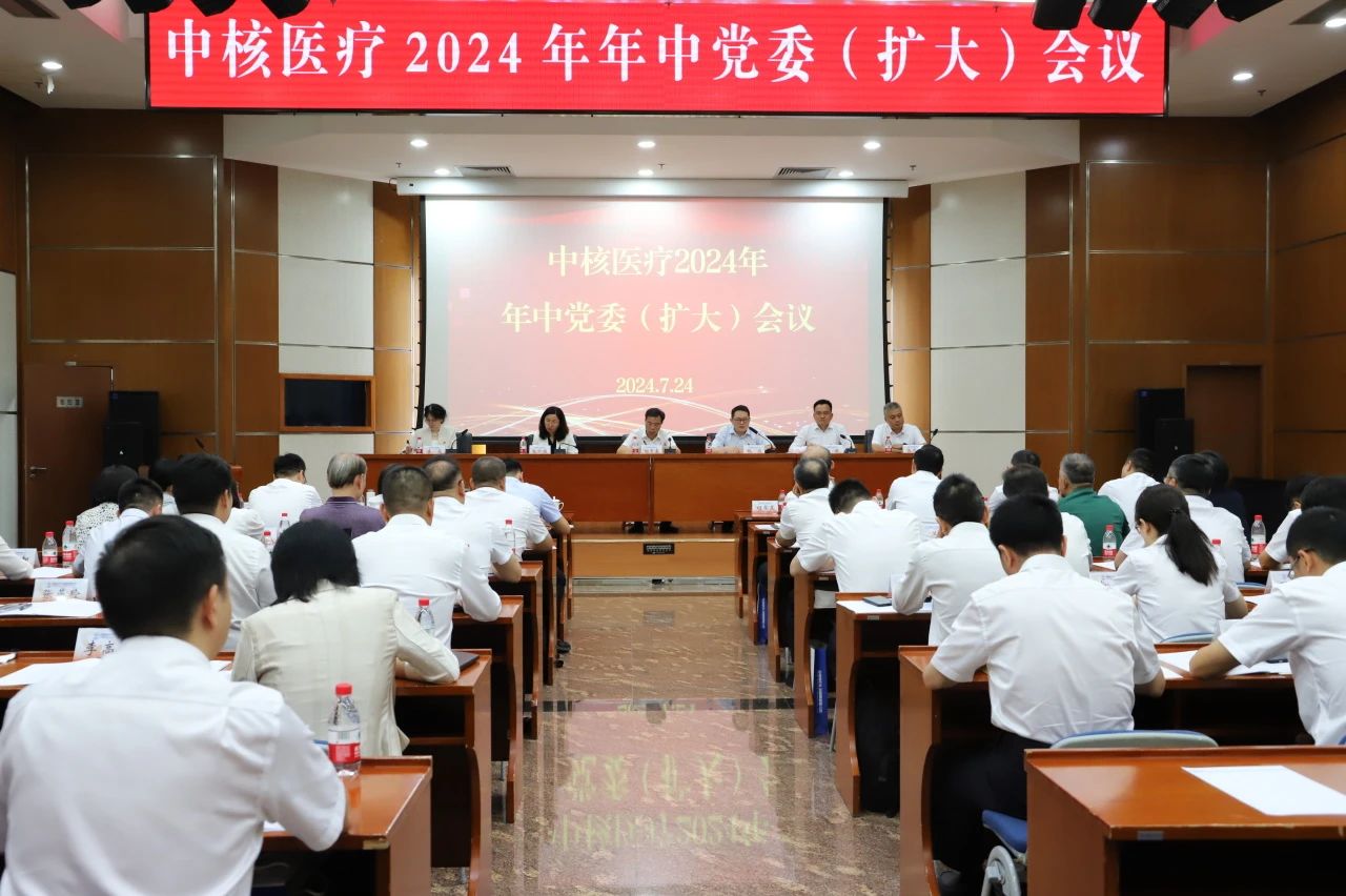 中核医疗召开2024年年中党委（扩大）会：坚定信心，加强协同，持续推动产业高质量发展
